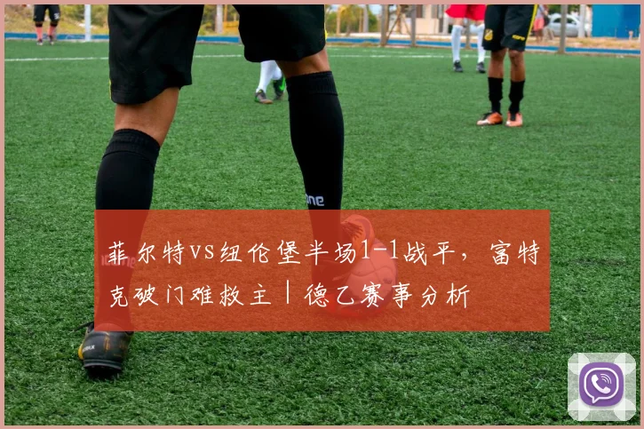 菲尔特vs纽伦堡半场1-1战平，富特克破门难救主｜德乙赛事分析