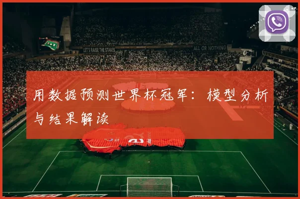 用数据预测世界杯冠军：模型分析与结果解读